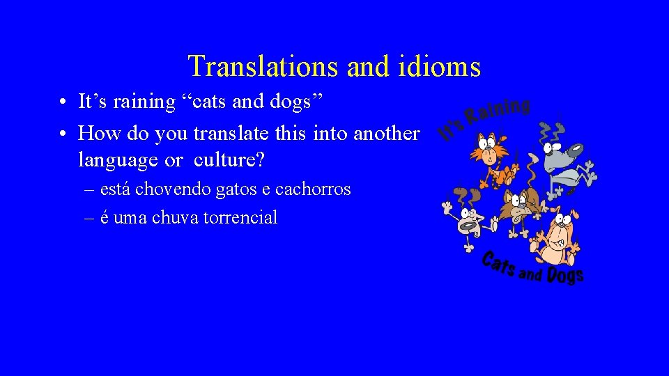 Translations and idioms • It’s raining “cats and dogs” • How do you translate