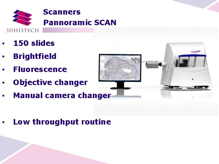 Scanners Pannoramic SCAN • 150 slides • Brightfield • Fluorescence • Objective changer •