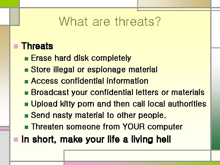 What are threats? n Threats n n n n Erase hard disk completely Store