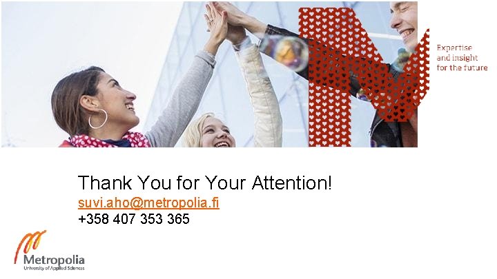 Thank You for Your Attention! suvi. aho@metropolia. fi +358 407 353 365 