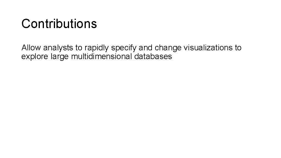 Contributions Allow analysts to rapidly specify and change visualizations to explore large multidimensional databases