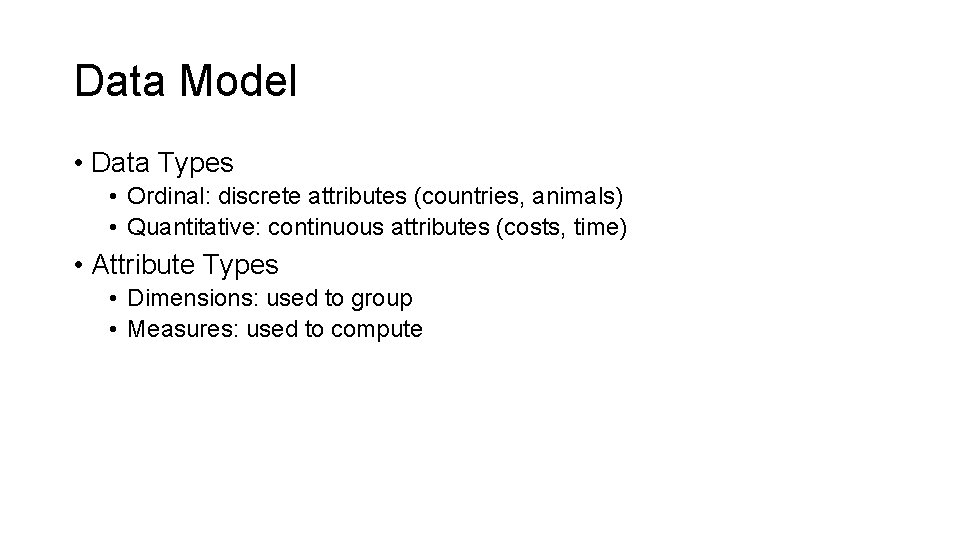 Data Model • Data Types • Ordinal: discrete attributes (countries, animals) • Quantitative: continuous