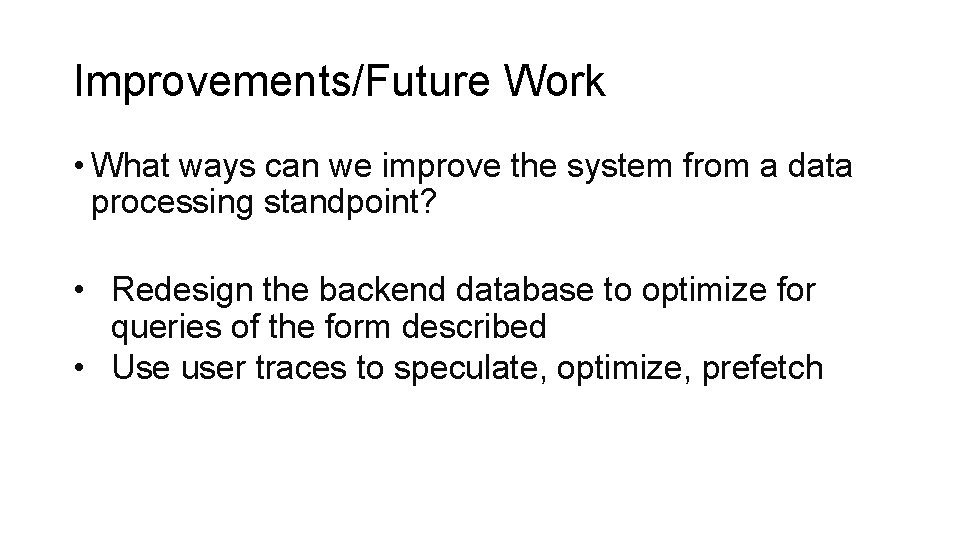 Improvements/Future Work • What ways can we improve the system from a data processing