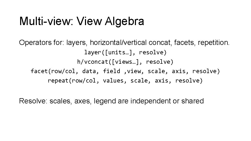 Multi-view: View Algebra Operators for: layers, horizontal/vertical concat, facets, repetition. layer([units…], resolve) h/vconcat([views…], resolve)