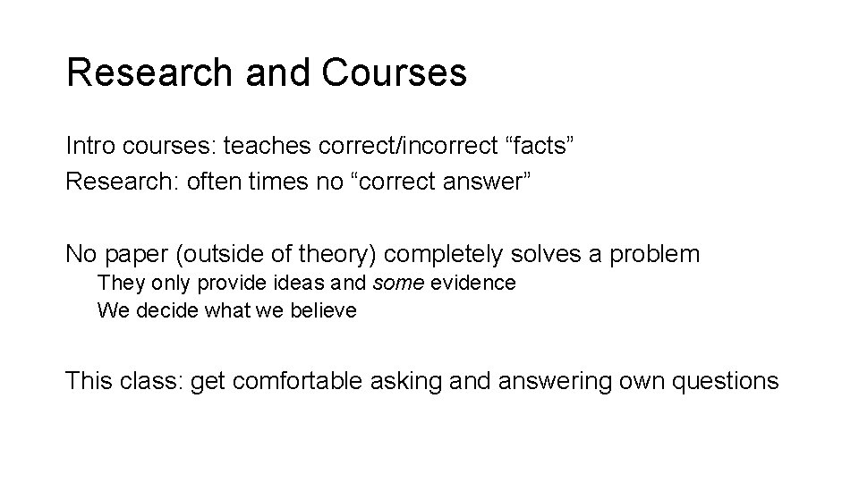 Research and Courses Intro courses: teaches correct/incorrect “facts” Research: often times no “correct answer”