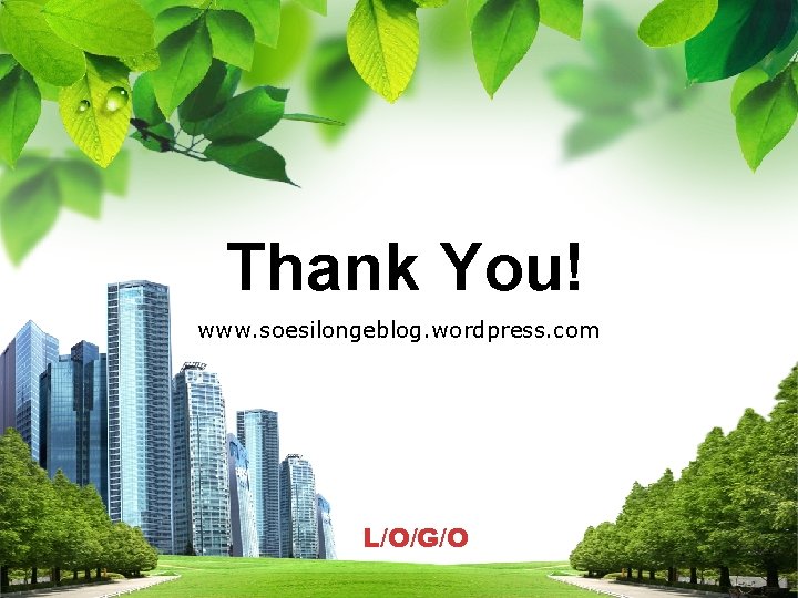 Thank You! www. soesilongeblog. wordpress. com L/O/G/O Thank You! www. soesilongeblog. wordpress. com L/O/G/O