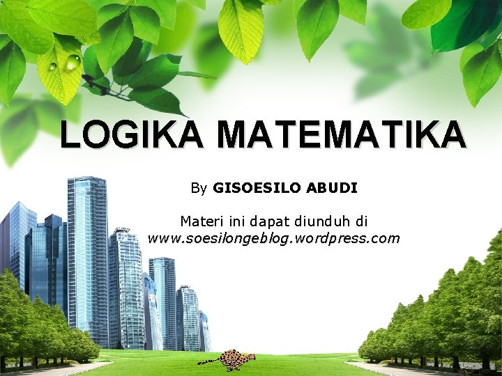 LOGIKA MATEMATIKA By GISOESILO ABUDI Materi ini dapat diunduh di www. soesilongeblog. wordpress. com LOGIKA MATEMATIKA By GISOESILO ABUDI Materi ini dapat diunduh di www. soesilongeblog. wordpress. com
