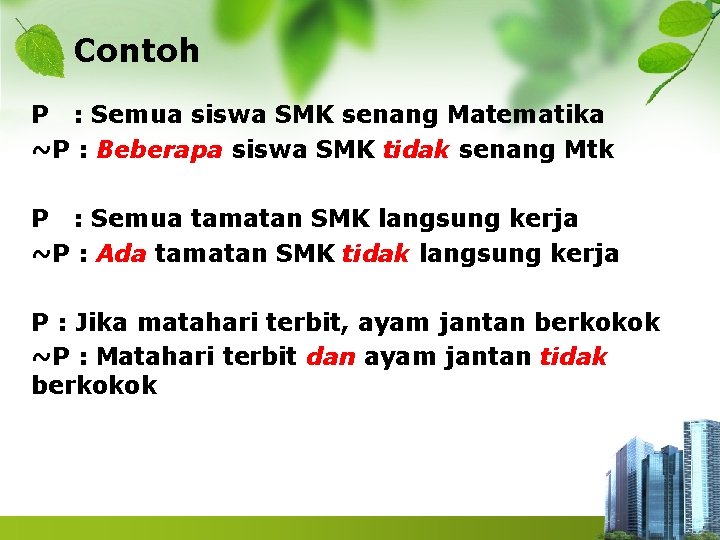 Contoh P : Semua siswa SMK senang Matematika ~P : Beberapa siswa SMK tidak Contoh P : Semua siswa SMK senang Matematika ~P : Beberapa siswa SMK tidak