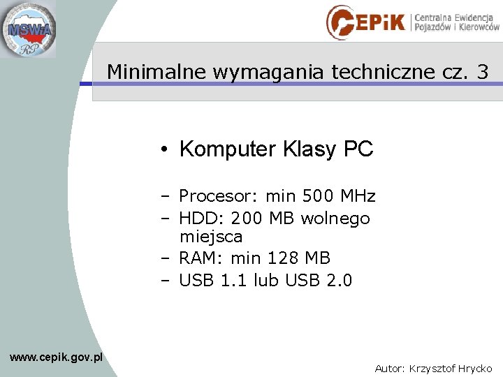 Minimalne wymagania techniczne cz. 3 • Komputer Klasy PC – Procesor: min 500 MHz