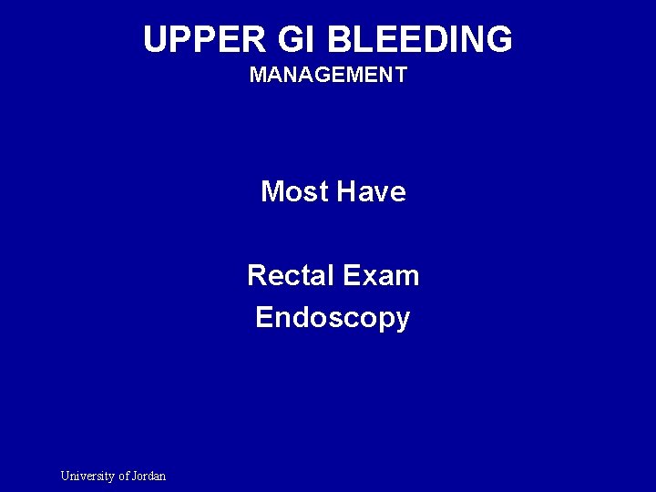 UPPER GI BLEEDING MANAGEMENT Most Have Rectal Exam Endoscopy University of Jordan 