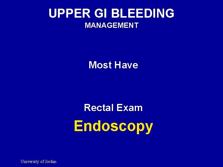 UPPER GI BLEEDING MANAGEMENT Most Have Rectal Exam Endoscopy University of Jordan 