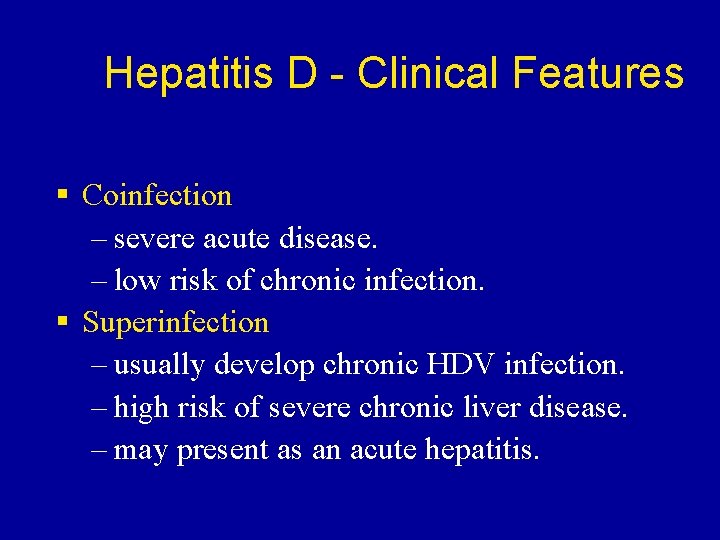Hepatitis D - Clinical Features § Coinfection – severe acute disease. – low risk