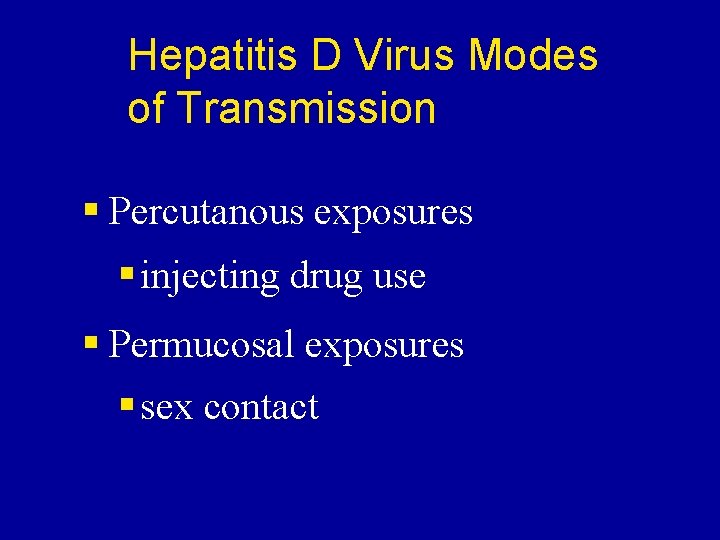 Hepatitis D Virus Modes of Transmission § Percutanous exposures § injecting drug use §