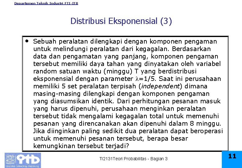 Departemen Teknik Industri FTI-ITB Distribusi Eksponensial (3) • Sebuah peralatan dilengkapi dengan komponen pengaman