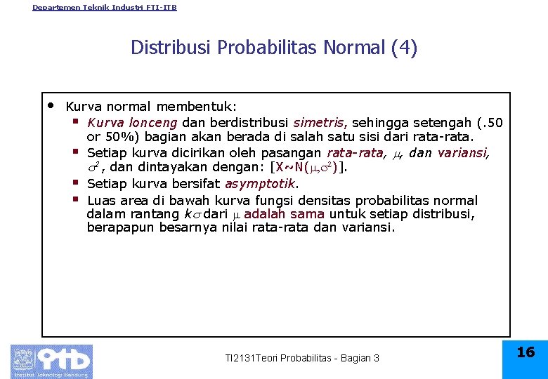 Departemen Teknik Industri FTI-ITB Distribusi Probabilitas Normal (4) • Kurva normal membentuk: § Kurva