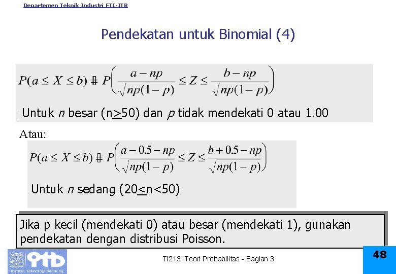 Departemen Teknik Industri FTI-ITB Pendekatan untuk Binomial (4) Untuk n besar (n>50) dan p