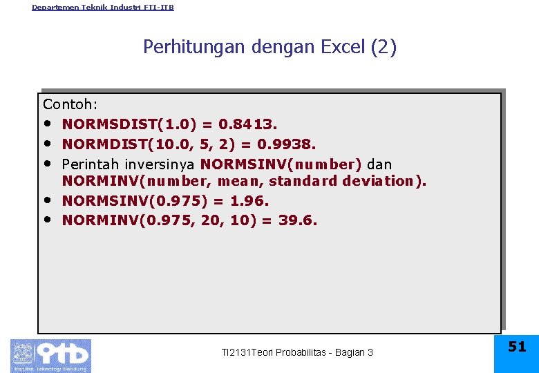 Departemen Teknik Industri FTI-ITB Perhitungan dengan Excel (2) Contoh: • NORMSDIST(1. 0) = 0.