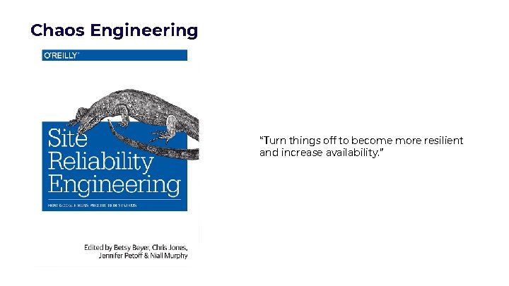 Chaos Engineering “Turn things off to become more resilient and increase availability. ” 