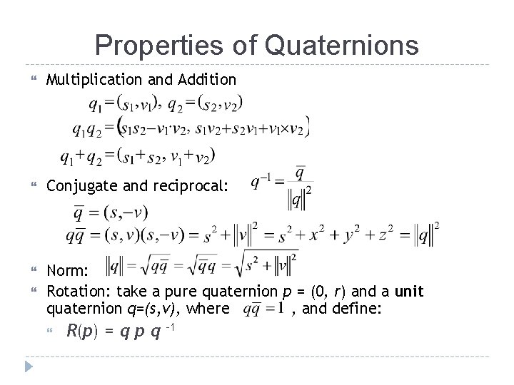 Properties of Quaternions Multiplication and Addition Conjugate and reciprocal: Norm: Rotation: take a pure