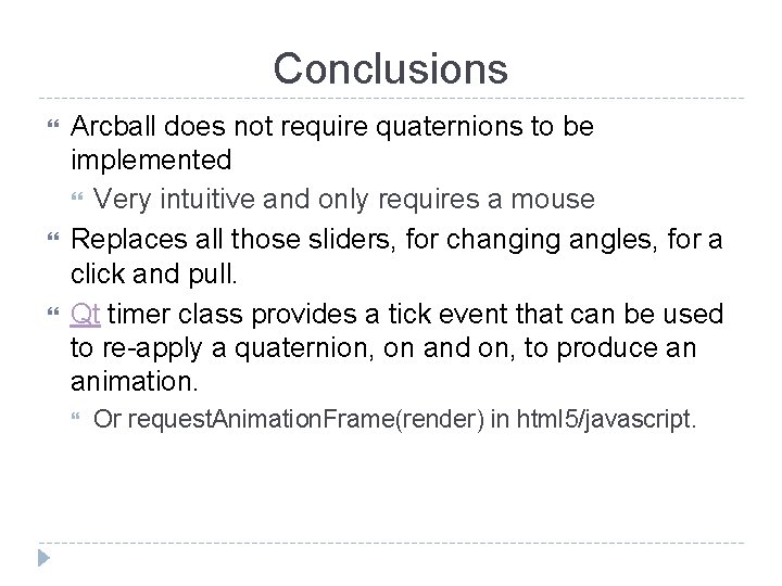 Conclusions Arcball does not require quaternions to be implemented Very intuitive and only requires