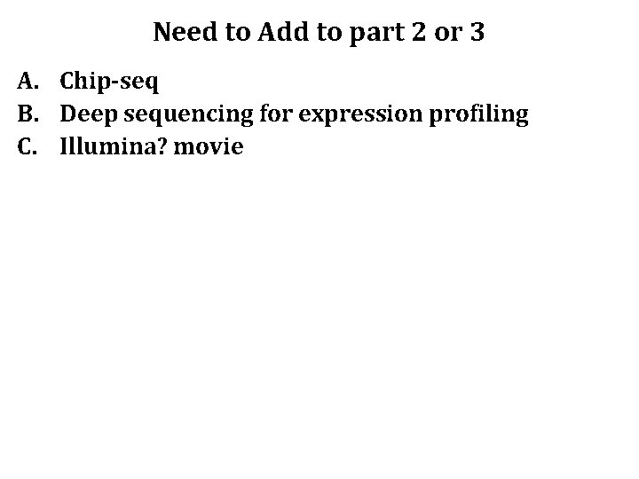 Need to Add to part 2 or 3 A. Chip-seq B. Deep sequencing for