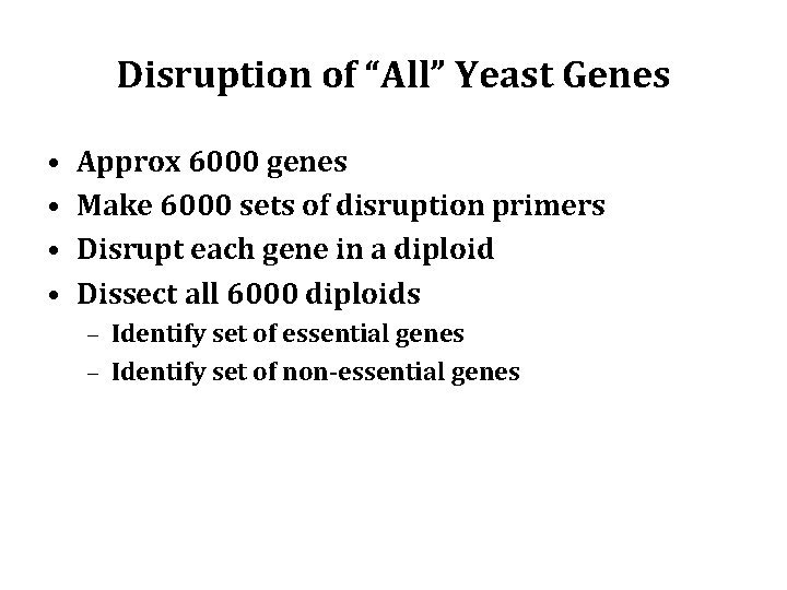 Disruption of “All” Yeast Genes • • Approx 6000 genes Make 6000 sets of