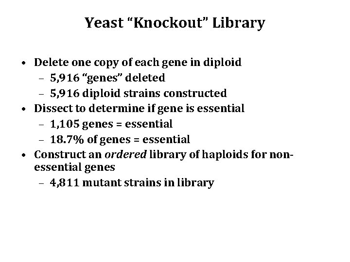 Yeast “Knockout” Library • Delete one copy of each gene in diploid – 5,
