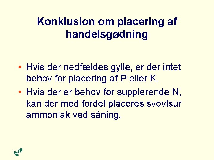 Konklusion om placering af handelsgødning • Hvis der nedfældes gylle, er der intet behov