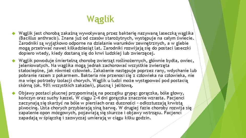 Wąglik jest chorobą zakaźną wywoływaną przez bakterię nazywaną laseczką wąglika (Bacillus anthracis). Znana już