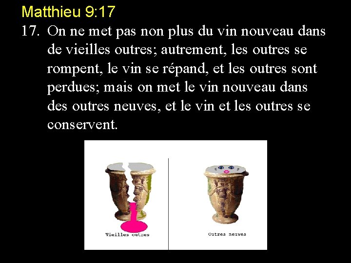 Matthieu 9: 17 17. On ne met pas non plus du vin nouveau dans