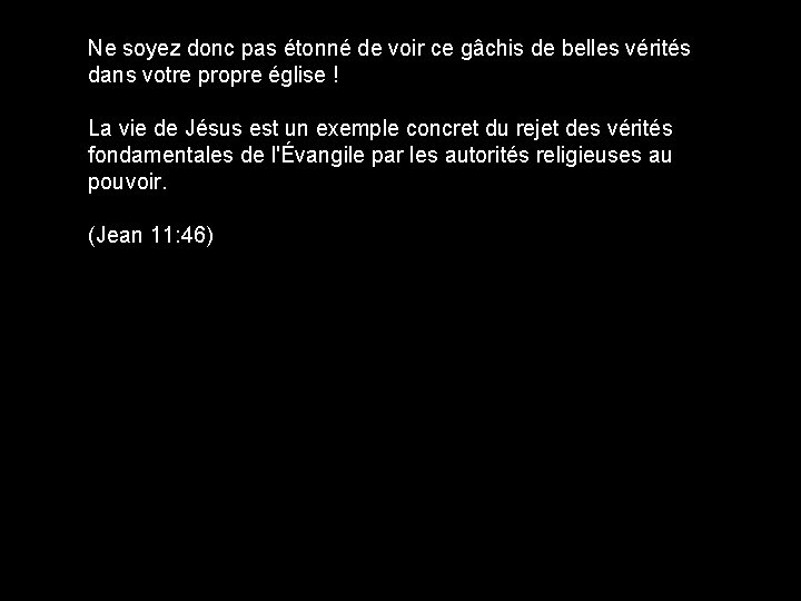 Ne soyez donc pas étonné de voir ce gâchis de belles vérités dans votre