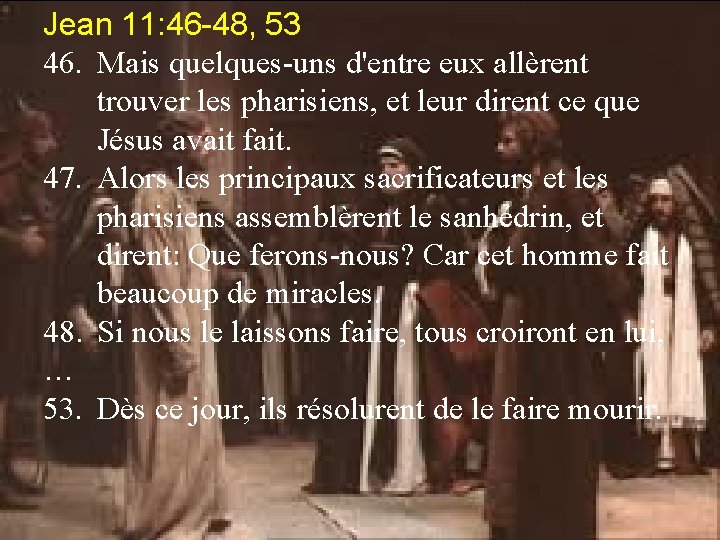 Jean 11: 46 -48, 53 46. Mais quelques-uns d'entre eux allèrent trouver les pharisiens,