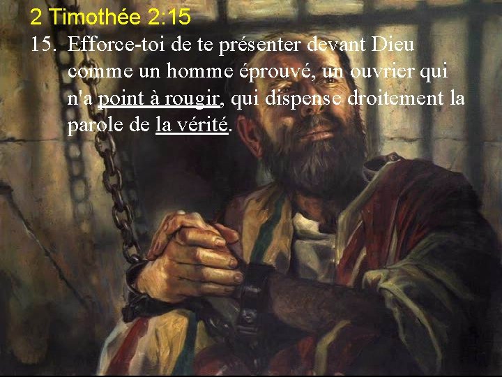 2 Timothée 2: 15 15. Efforce-toi de te présenter devant Dieu comme un homme