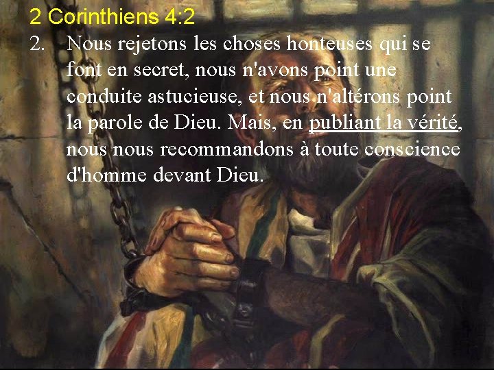 2 Corinthiens 4: 2 2. Nous rejetons les choses honteuses qui se font en