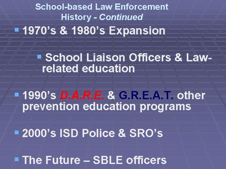 School-based Law Enforcement History - Continued § 1970’s & 1980’s Expansion § School Liaison