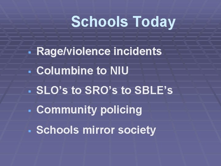 Schools Today § Rage/violence incidents § Columbine to NIU § SLO’s to SRO’s to