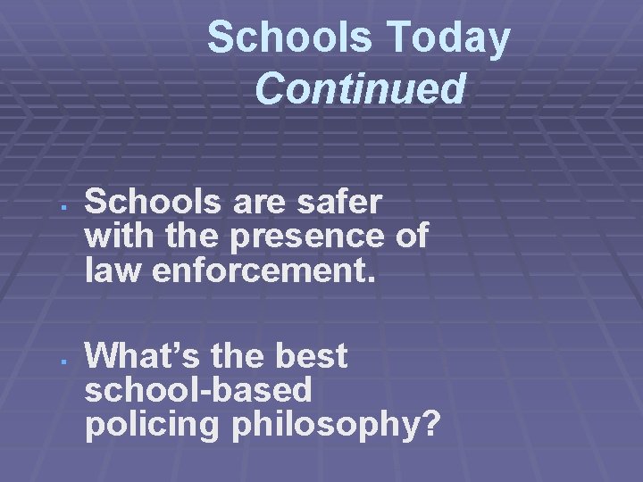 Schools Today Continued § § Schools are safer with the presence of law enforcement.