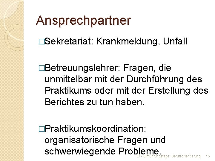 Ansprechpartner �Sekretariat: Krankmeldung, Unfall �Betreuungslehrer: Fragen, die unmittelbar mit der Durchführung des Praktikums oder