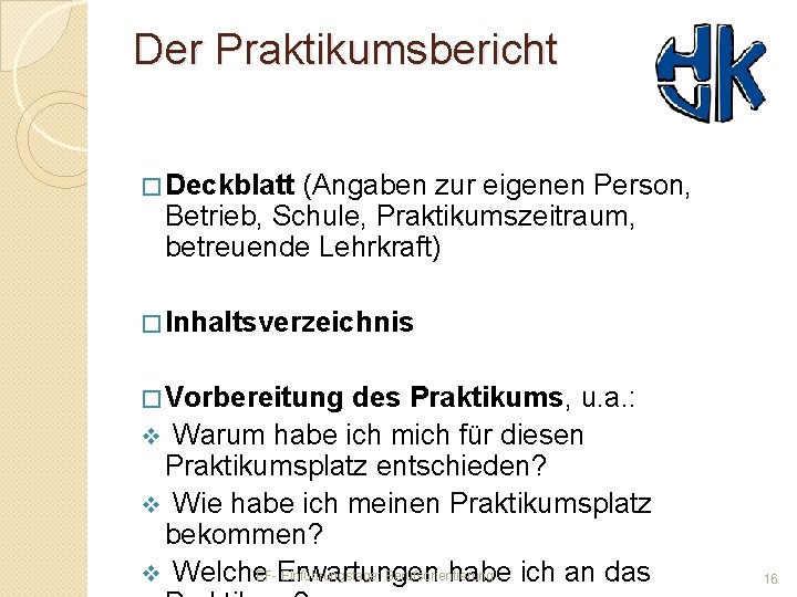 Der Praktikumsbericht � Deckblatt (Angaben zur eigenen Person, Betrieb, Schule, Praktikumszeitraum, betreuende Lehrkraft) �