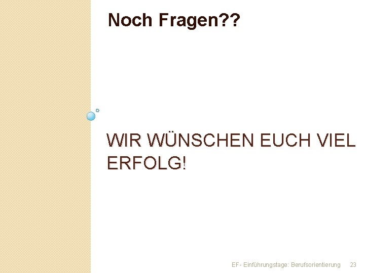 Noch Fragen? ? WIR WÜNSCHEN EUCH VIEL ERFOLG! EF- Einführungstage: Berufsorientierung 23 