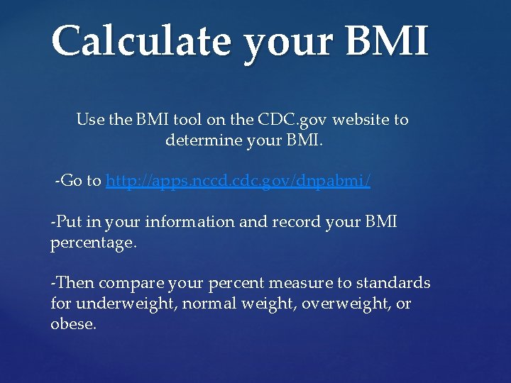 Calculate your BMI Use the BMI tool on the CDC. gov website to determine