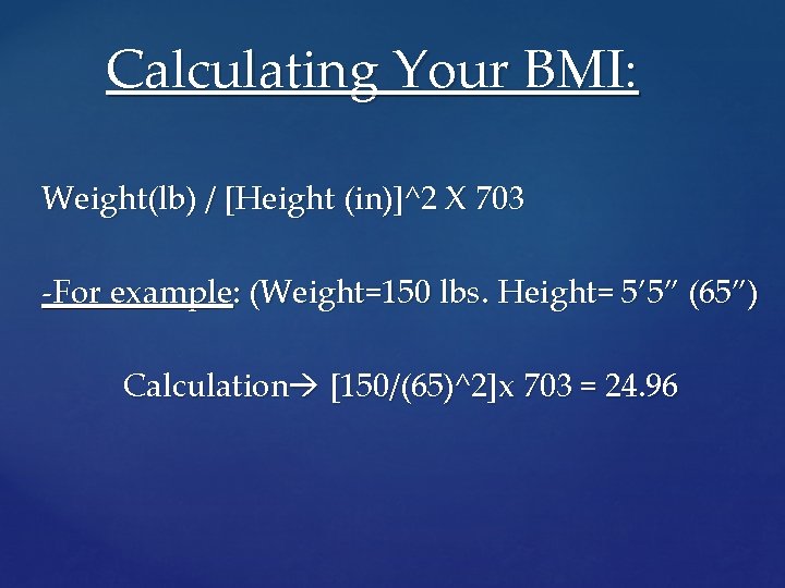 Calculating Your BMI: Weight(lb) / [Height (in)]^2 X 703 -For example: (Weight=150 lbs. Height=