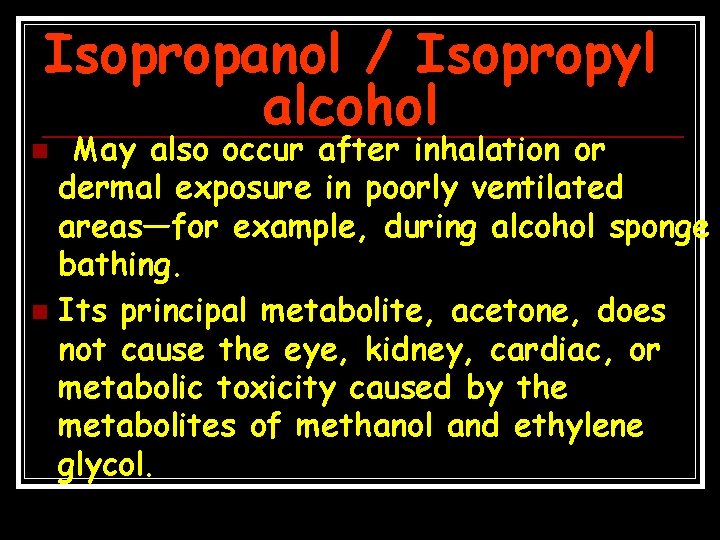 Isopropanol / Isopropyl alcohol May also occur after inhalation or dermal exposure in poorly