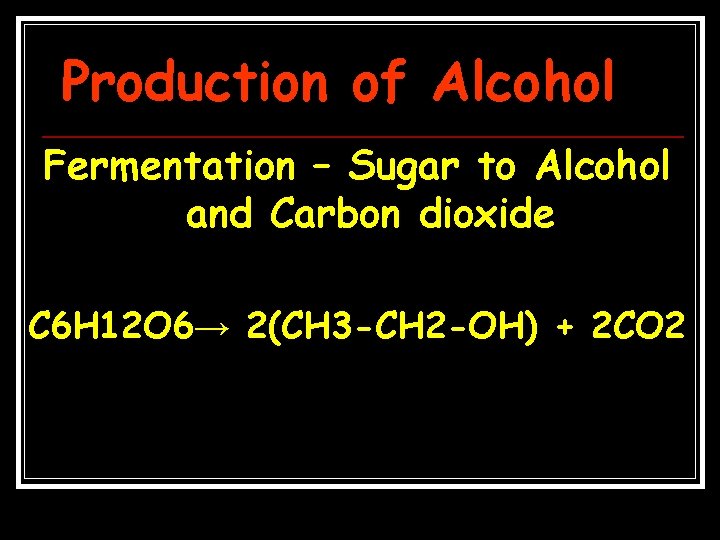Production of Alcohol Fermentation – Sugar to Alcohol and Carbon dioxide C 6 H