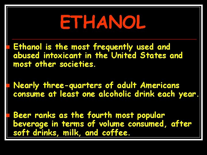 ETHANOL n n n Ethanol is the most frequently used and abused intoxicant in