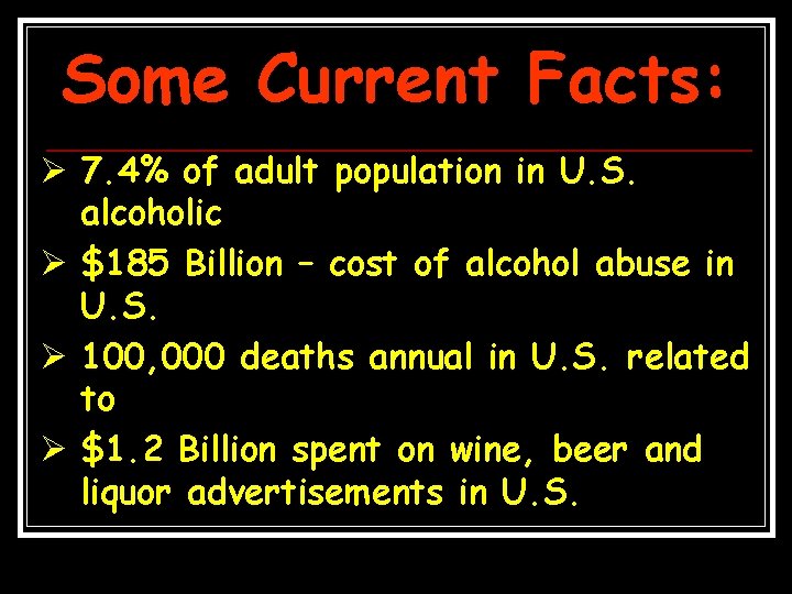 Some Current Facts: Ø 7. 4% of adult population in U. S. alcoholic Ø