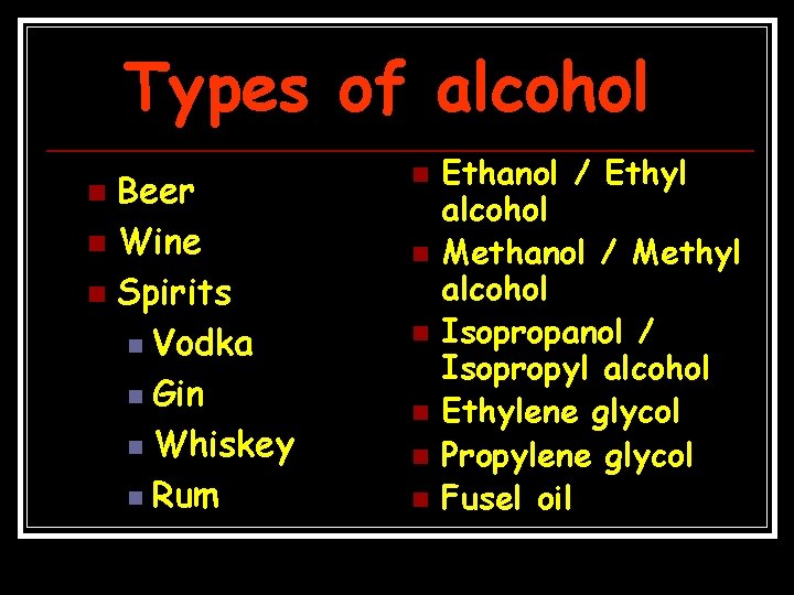 Types of alcohol Beer n Wine n Spirits n Vodka n Gin n Whiskey