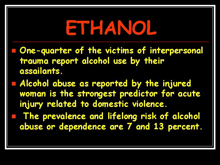 ETHANOL n n n One-quarter of the victims of interpersonal trauma report alcohol use