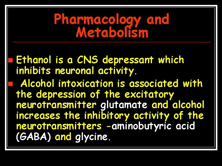 Pharmacology and Metabolism Ethanol is a CNS depressant which inhibits neuronal activity. n Alcohol