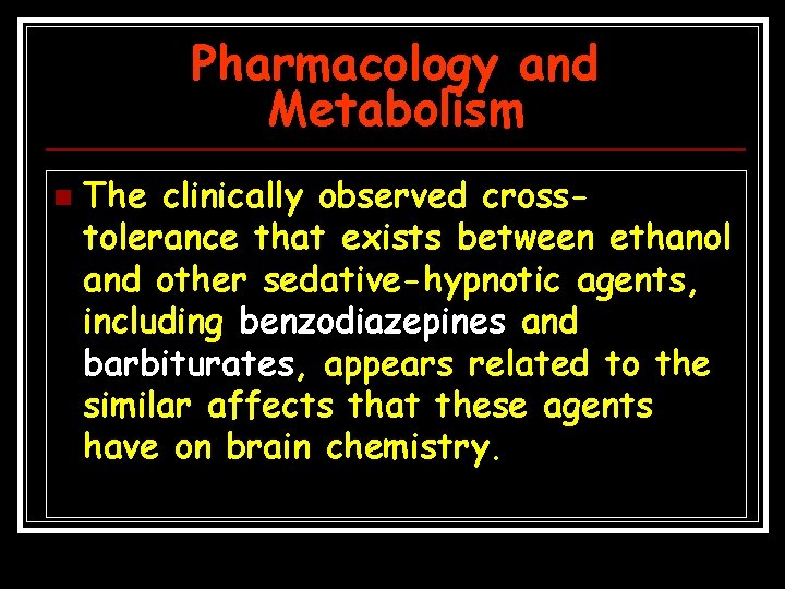 Pharmacology and Metabolism n The clinically observed crosstolerance that exists between ethanol and other